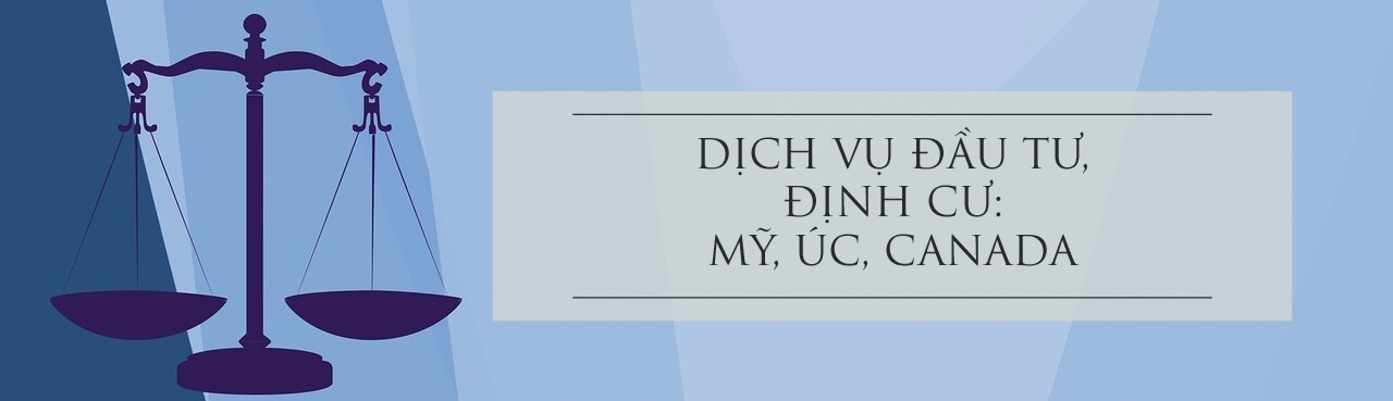 DỊCH VỤ ĐỊNH CƯ, ĐẦU TƯ: MỸ, ÚC, CANADA